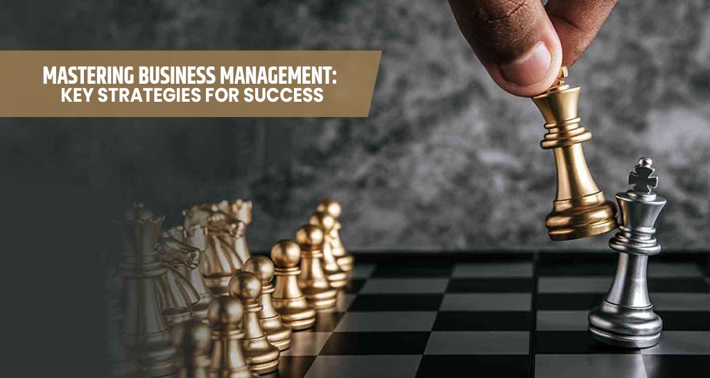 Mastering Business Management: Key Strategies for Success