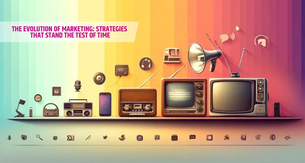 The Evolution of Marketing: Strategies That Stand the Test of Time