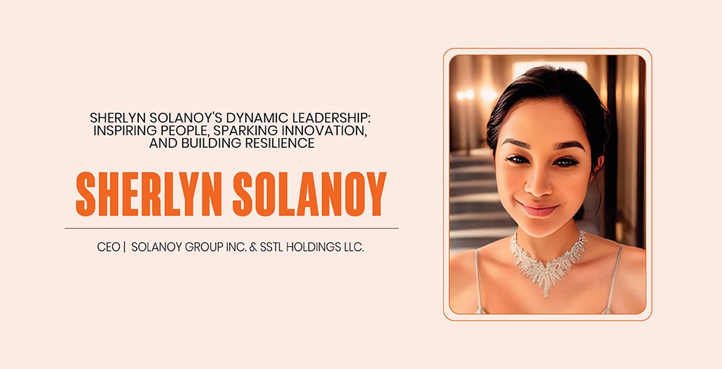 Sherlyn Solanoy’s Dynamic Leadership: Inspiring People, Sparking Innovation, and Building Resilience