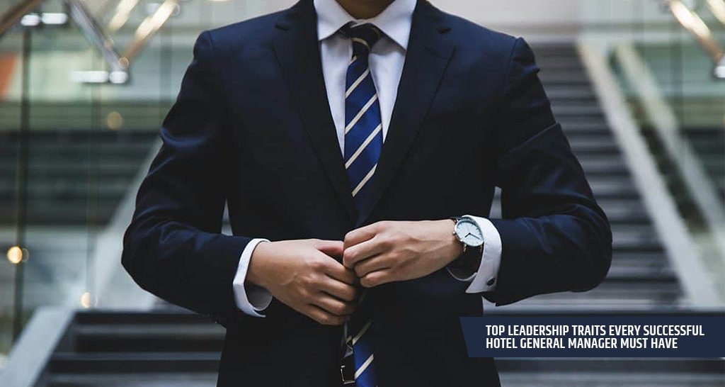 Top Leadership Traits Every Successful Hotel General Manager Must Have