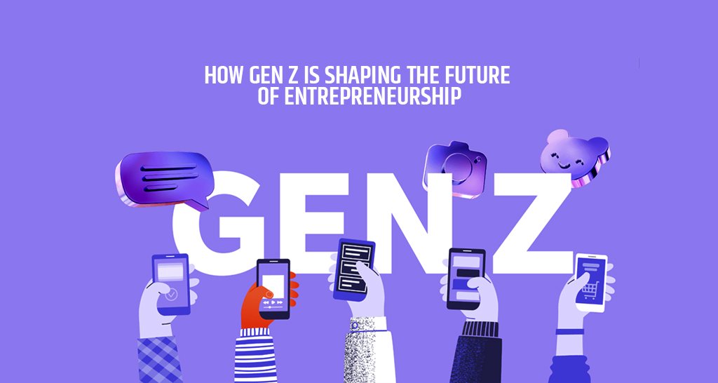 How Gen Z is Shaping the Future of Entrepreneurship